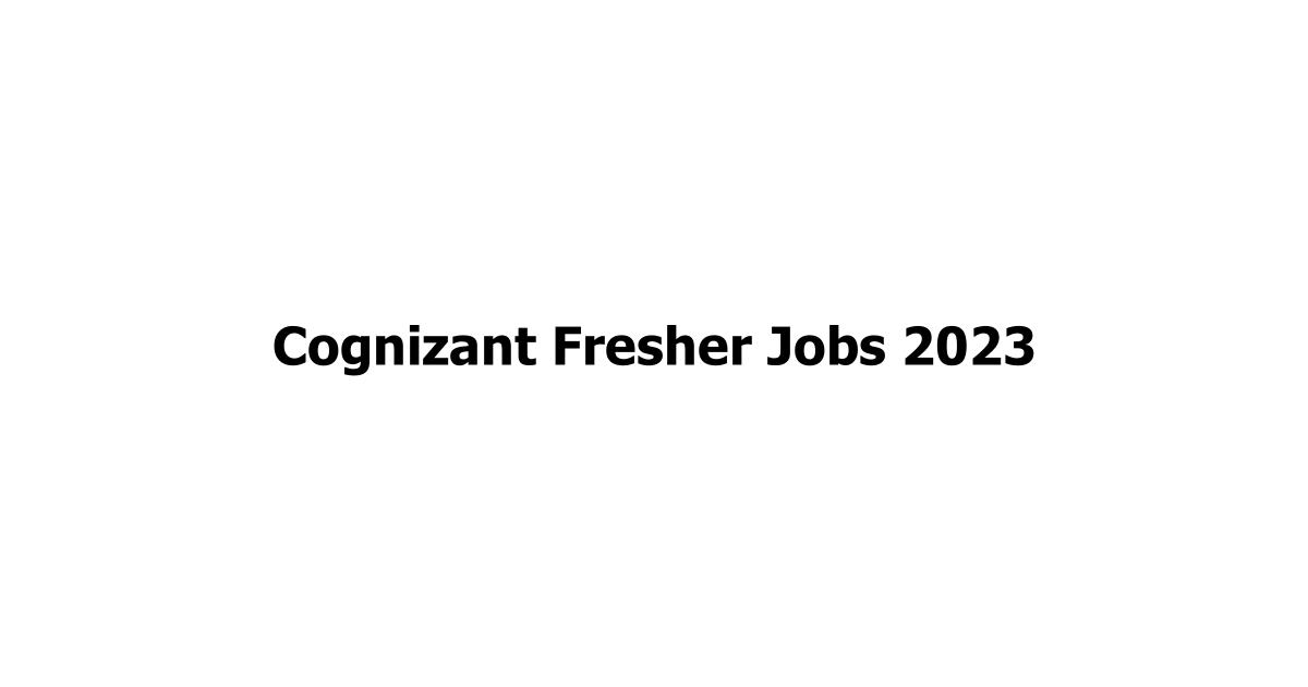 Cognizant Fresher Jobs 2023