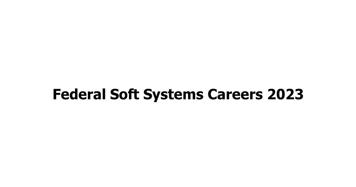 Federal Soft Systems Careers 2023