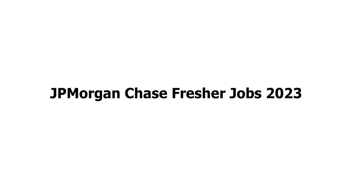JPMorgan Chase Fresher Jobs 2023