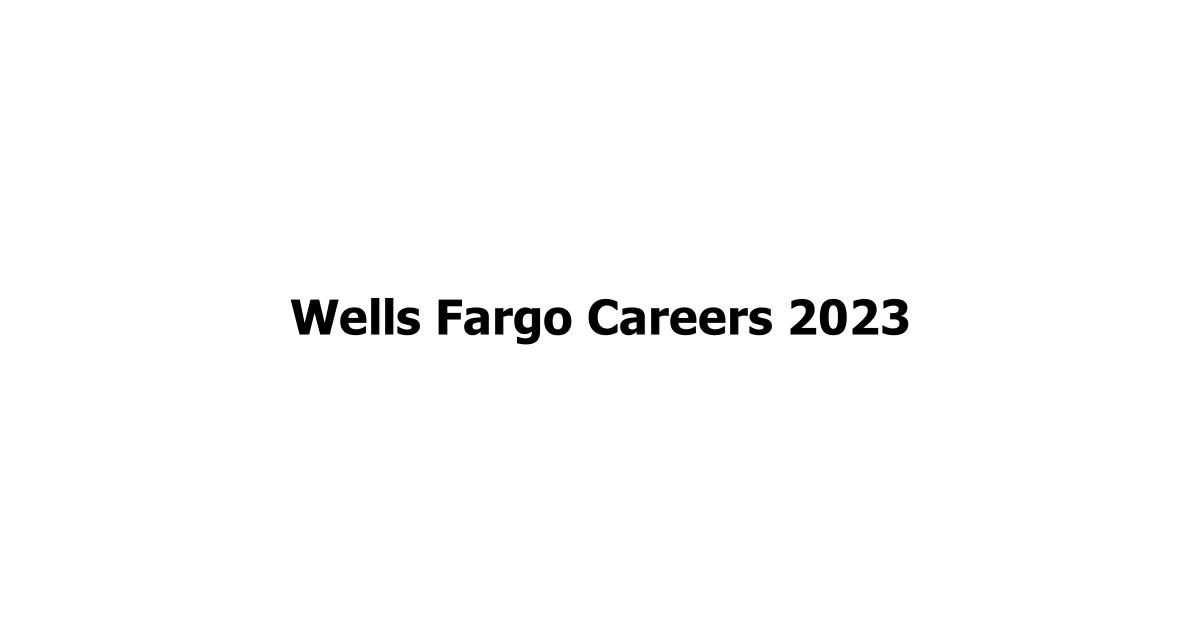 Wells Fargo Careers 2023