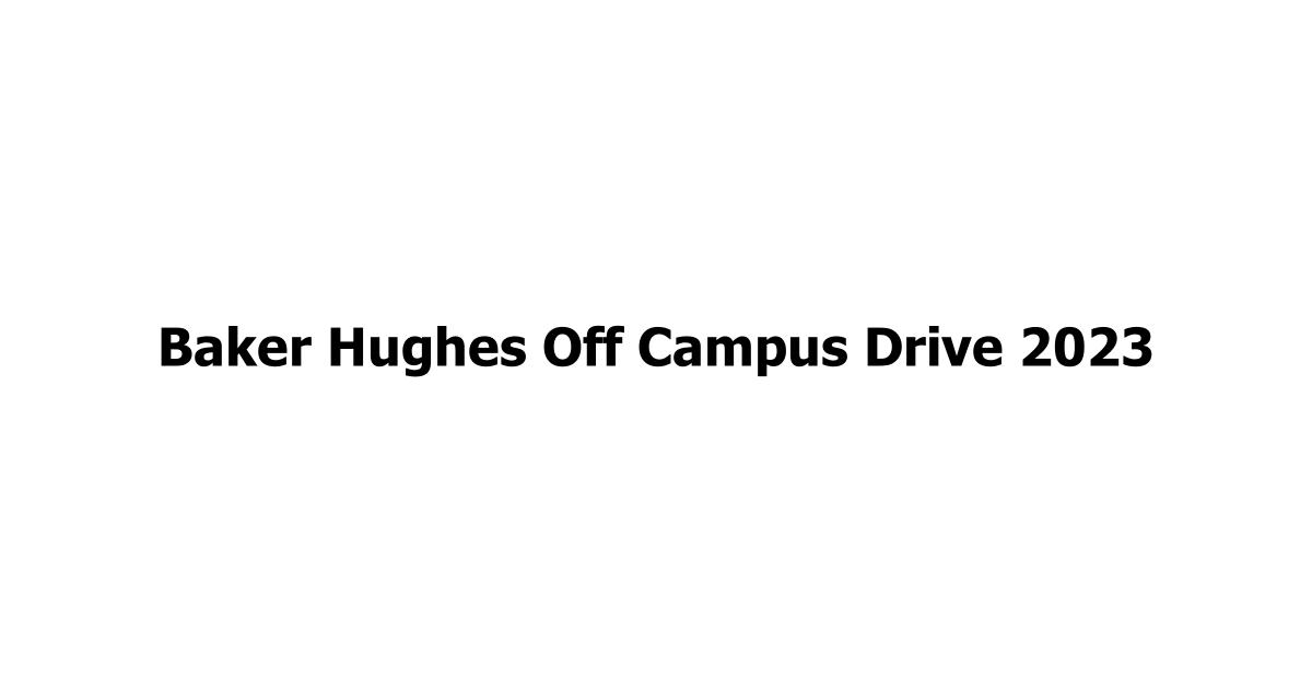Baker Hughes Off Campus Drive 2023