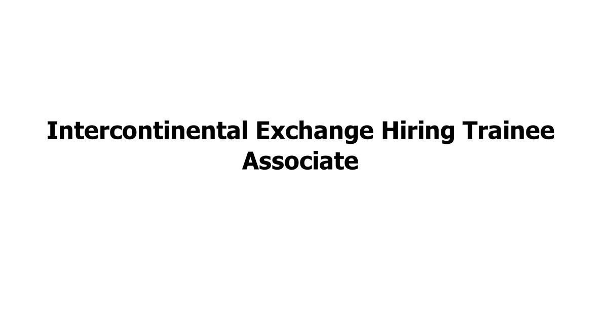 Intercontinental Exchange Hiring Trainee Associate