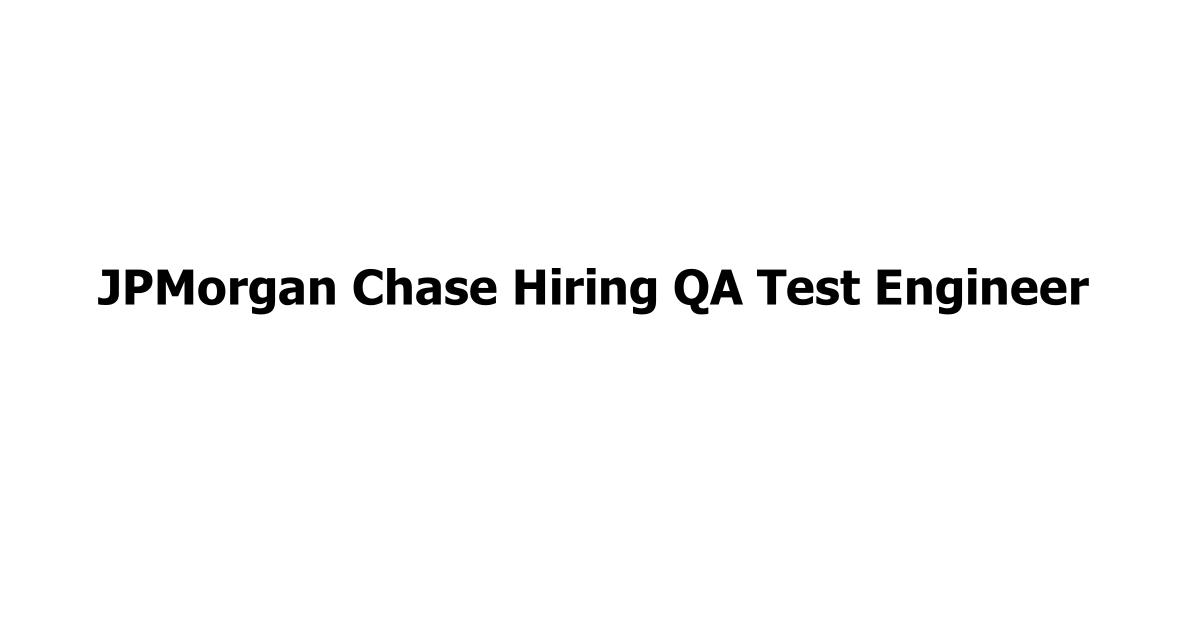 JPMorgan Chase Hiring QA Test Engineer
