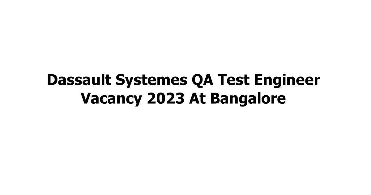 Dassault Systemes QA Test Engineer Vacancy 2023 At Bangalore