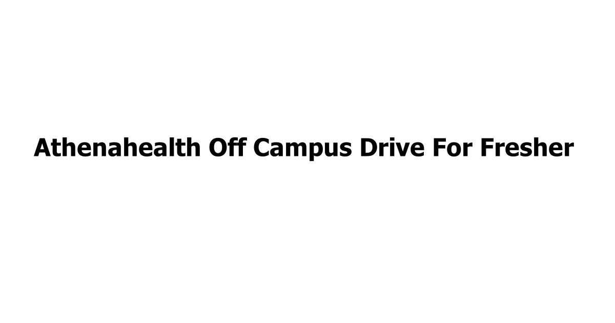 Athenahealth Off Campus Drive For Fresher