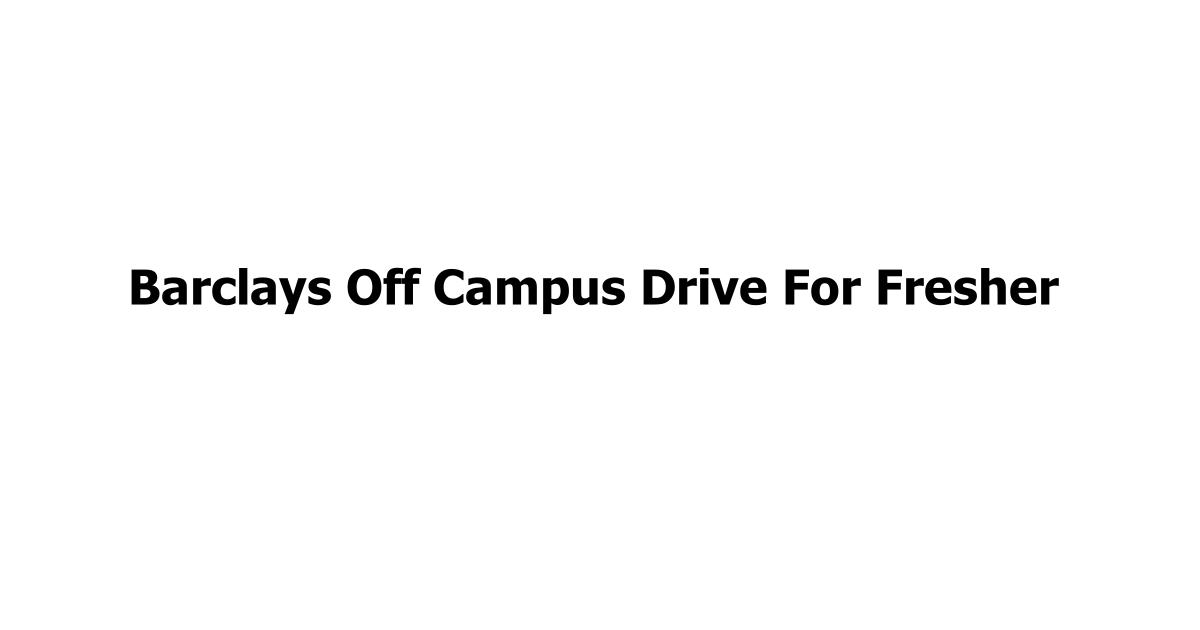 Barclays Off Campus Drive For Fresher