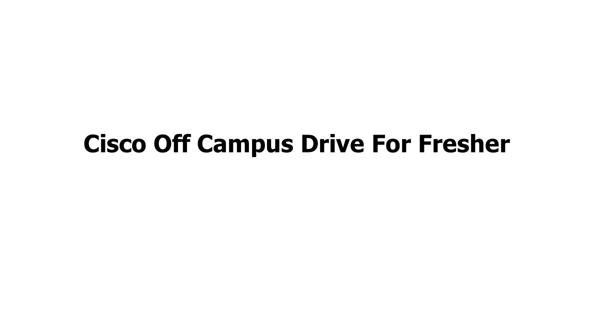 Cisco Off Campus Drive For Fresher
