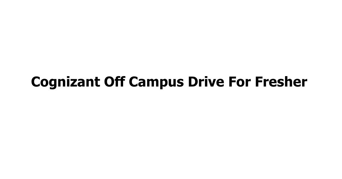 Cognizant Off Campus Drive For Fresher