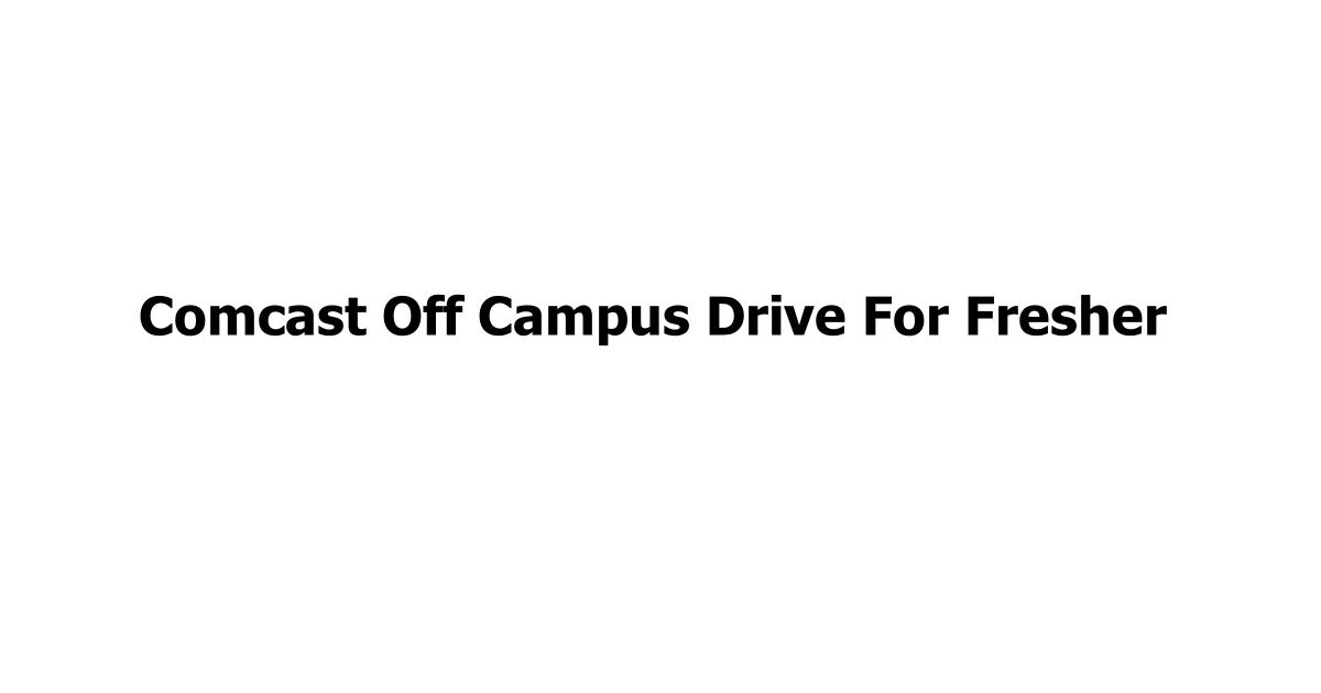 Comcast Off Campus Drive For Fresher