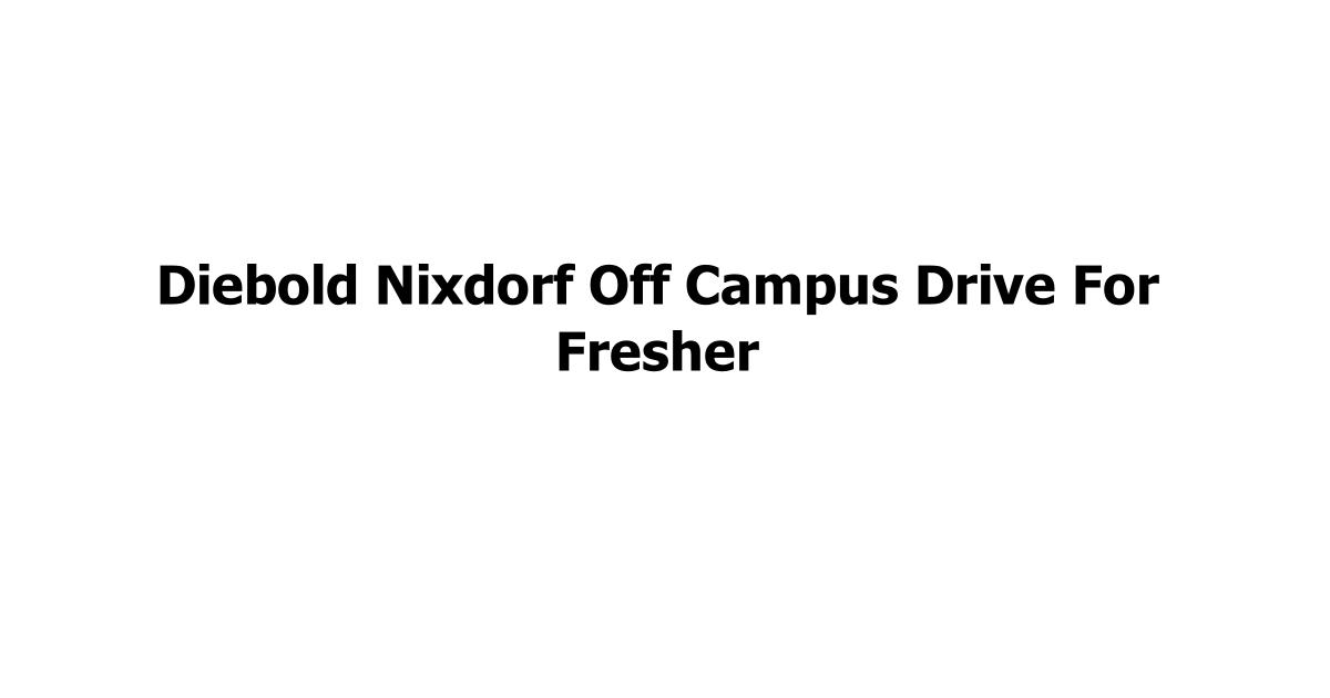 Diebold Nixdorf Off Campus Drive For Fresher