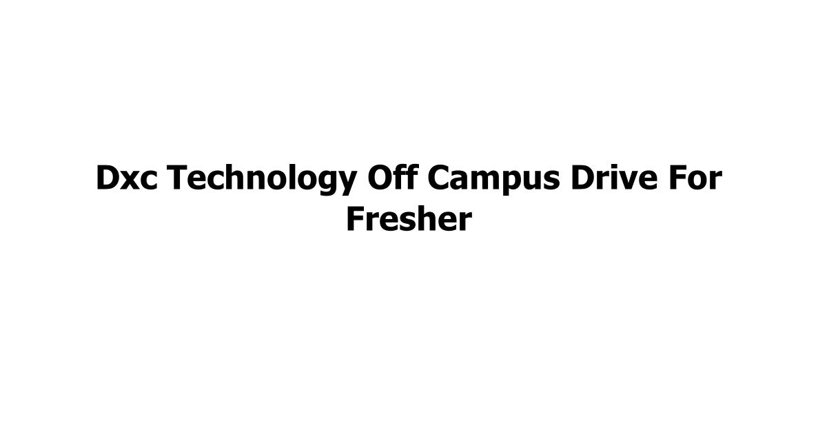 Dxc Technology Off Campus Drive For Fresher