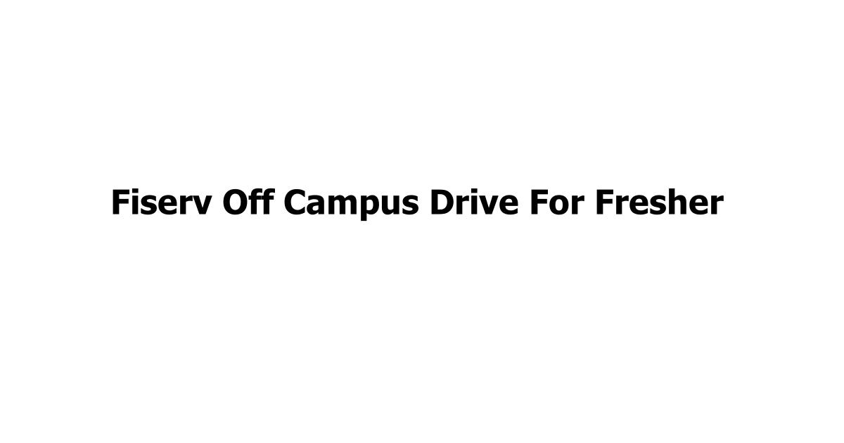 Fiserv Off Campus Drive For Fresher