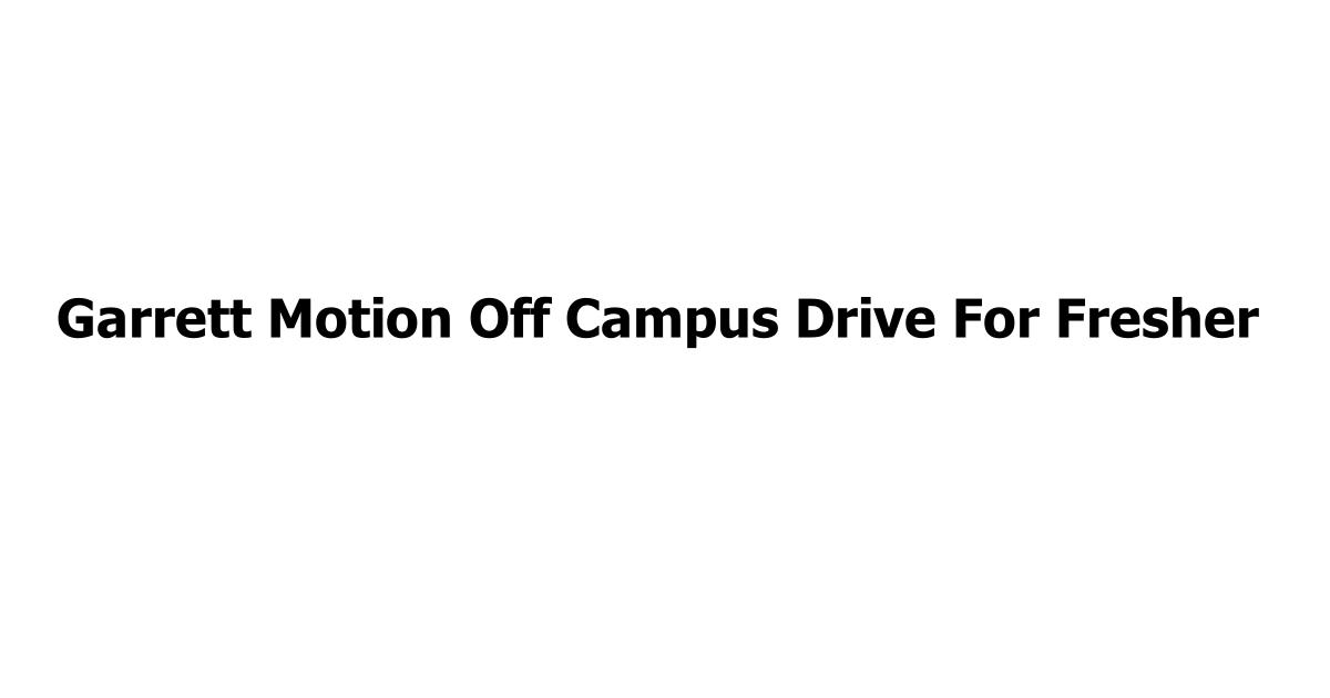 Garrett Motion Off Campus Drive For Fresher