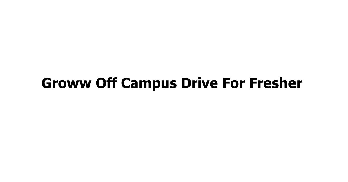 Groww Off Campus Drive For Fresher