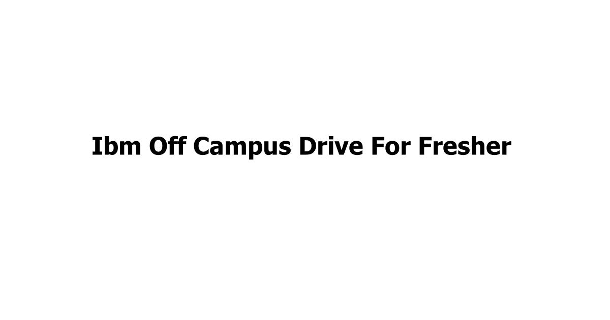 Ibm Off Campus Drive For Fresher