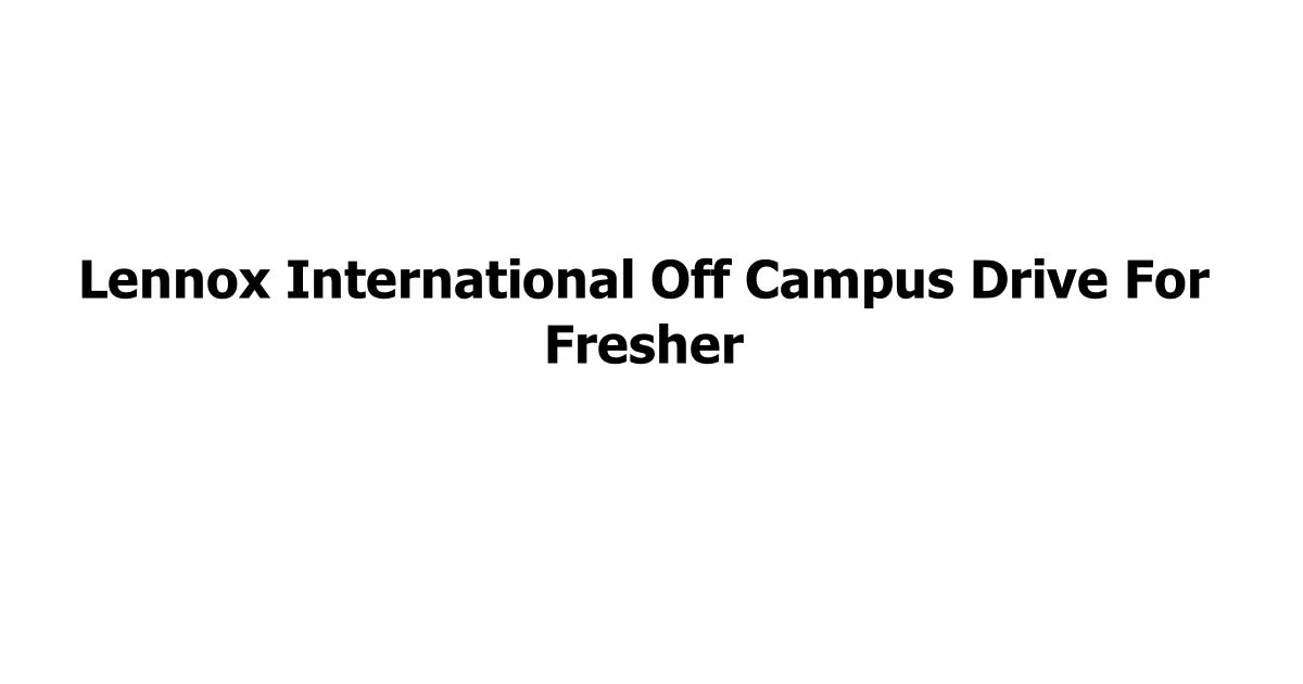 Lennox International Off Campus Drive For Fresher