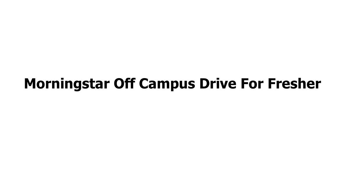 Morningstar Off Campus Drive For Fresher