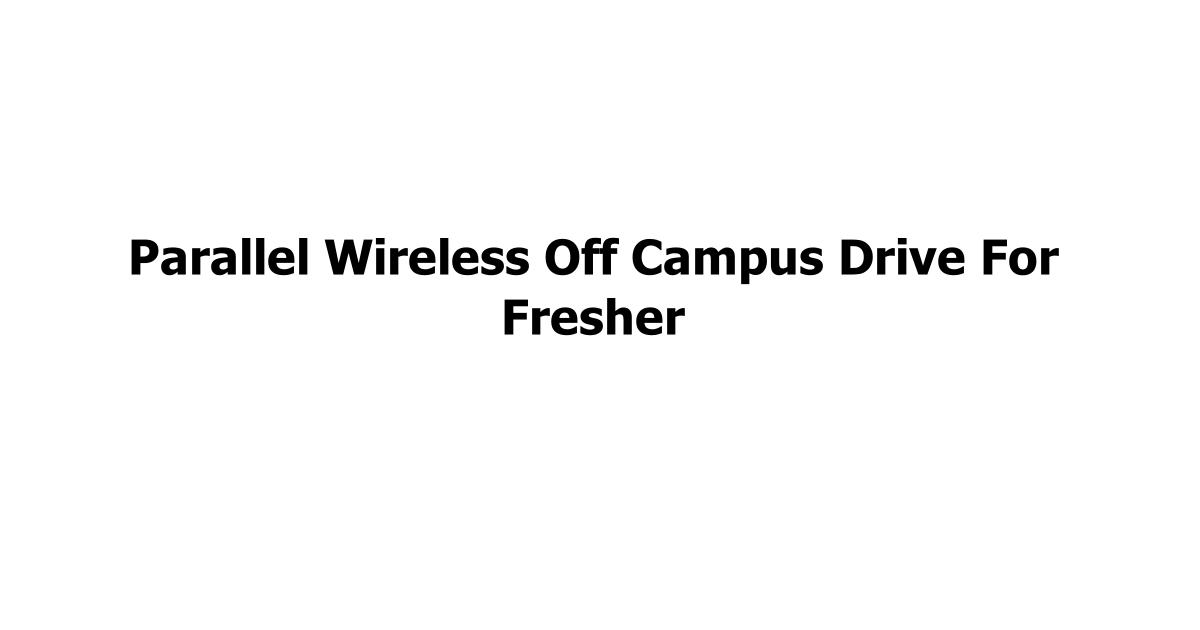 Parallel Wireless Off Campus Drive For Fresher