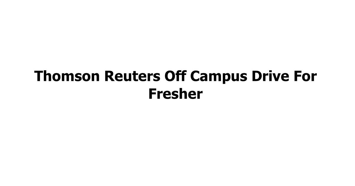 Thomson Reuters Off Campus Drive For Fresher
