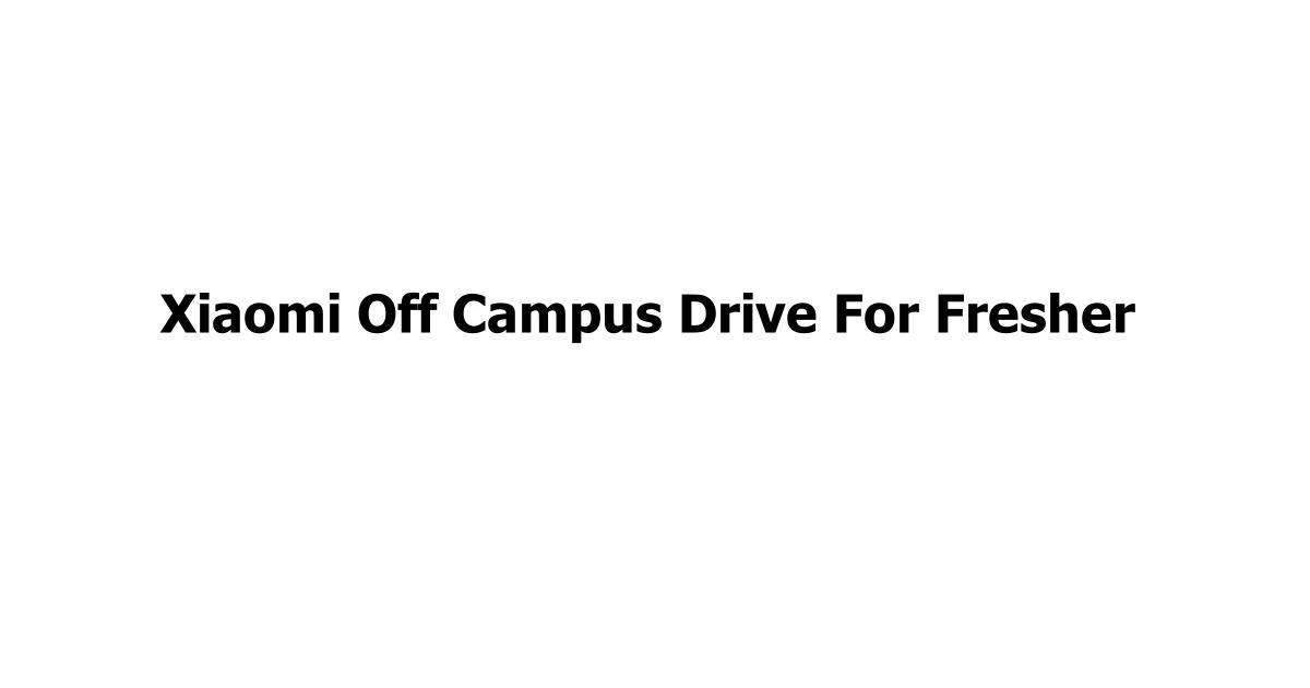 Xiaomi Off Campus Drive For Fresher