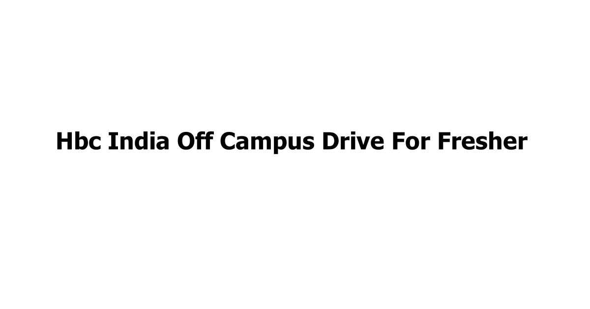 Hbc India Off Campus Drive For Fresher