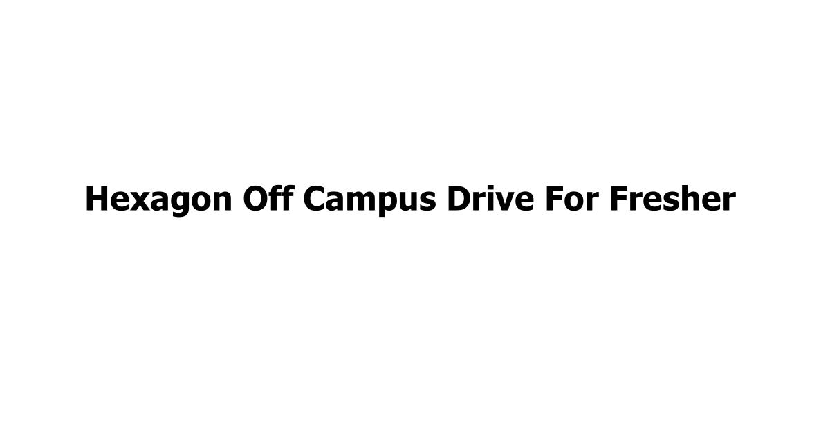 Hexagon Off Campus Drive For Fresher
