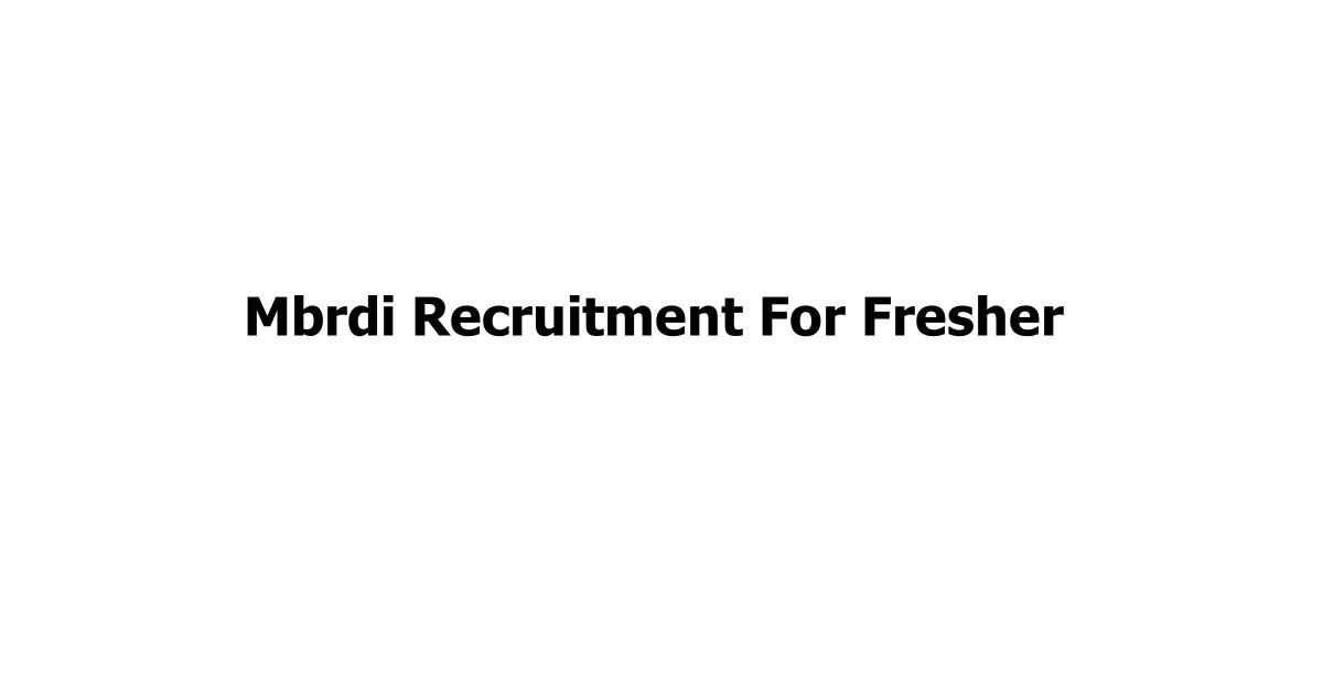 Mbrdi Recruitment For Fresher