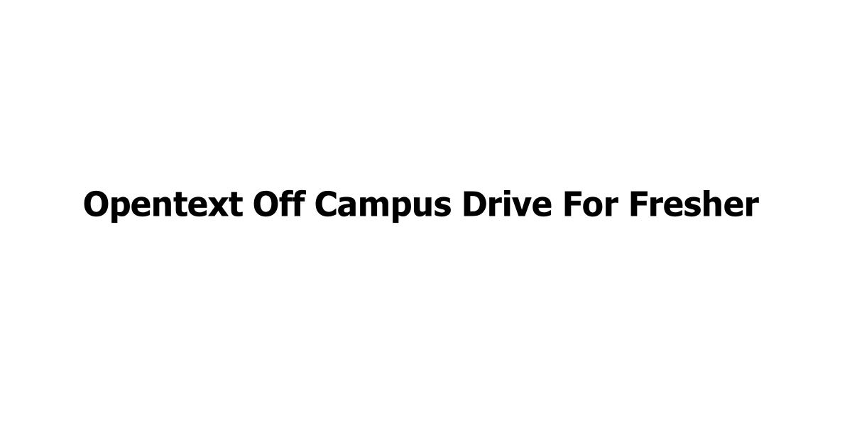 Opentext Off Campus Drive For Fresher