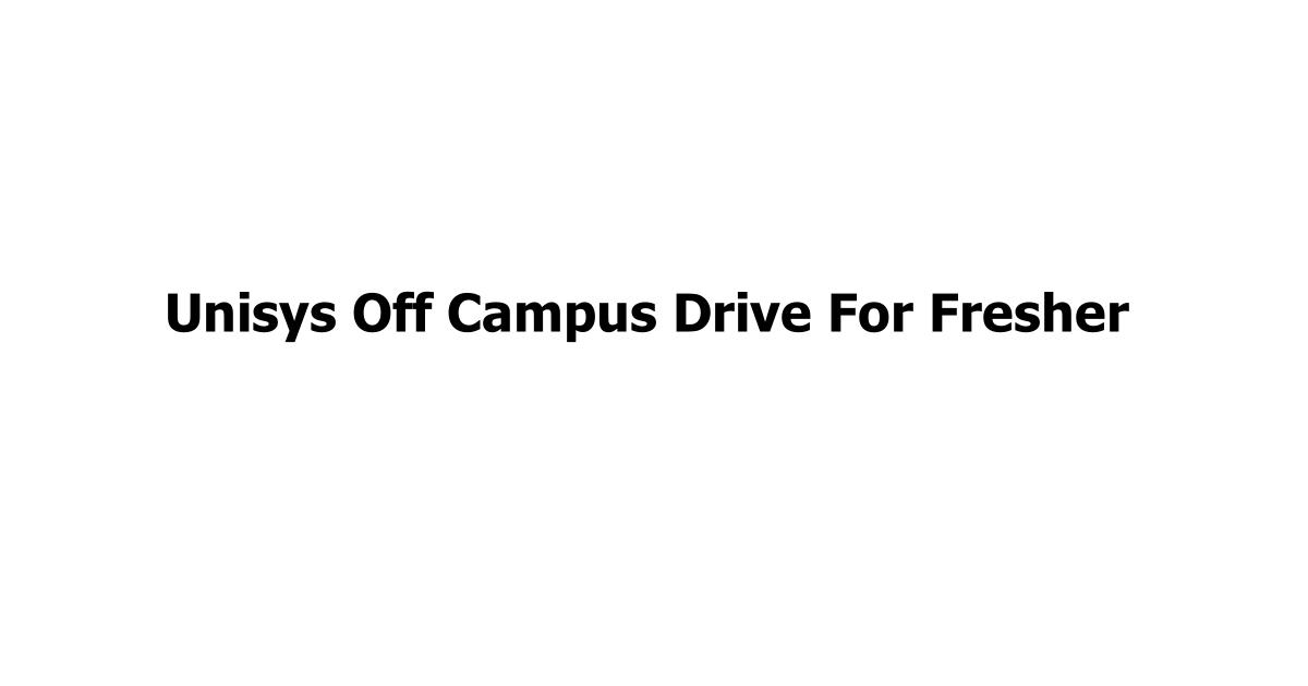 Unisys Off Campus Drive For Fresher
