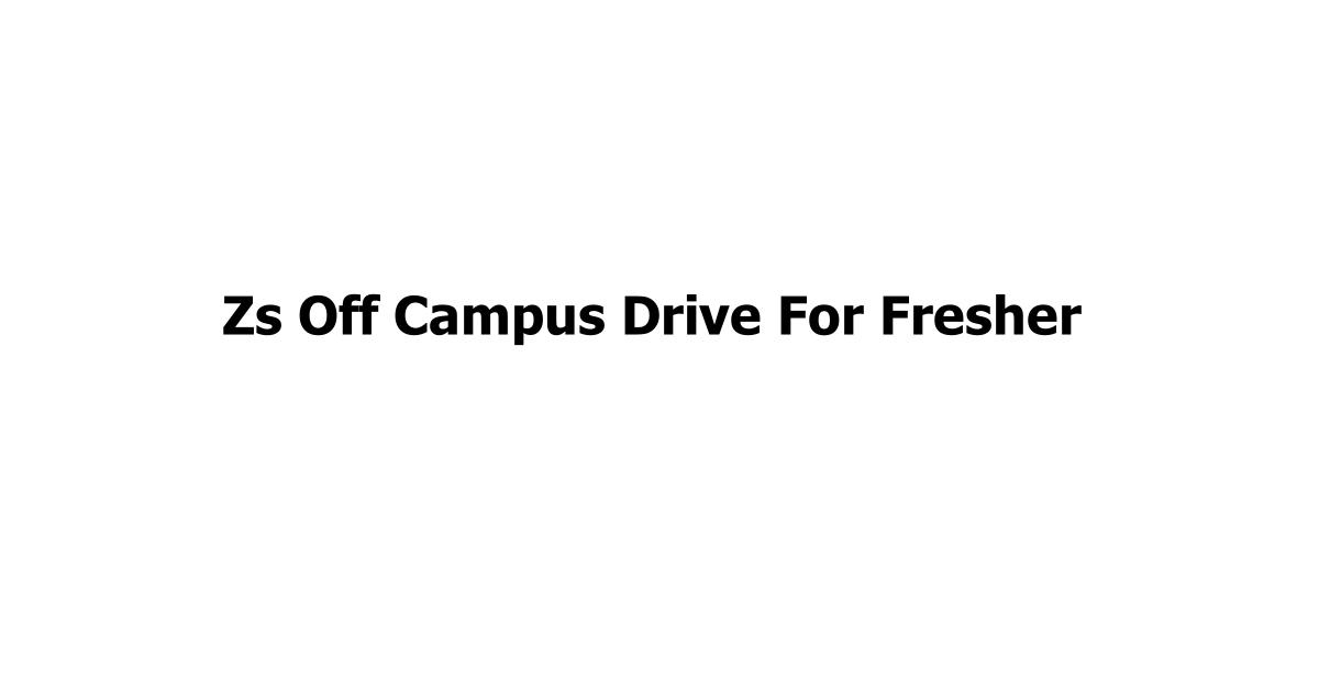 Zs Off Campus Drive For Fresher