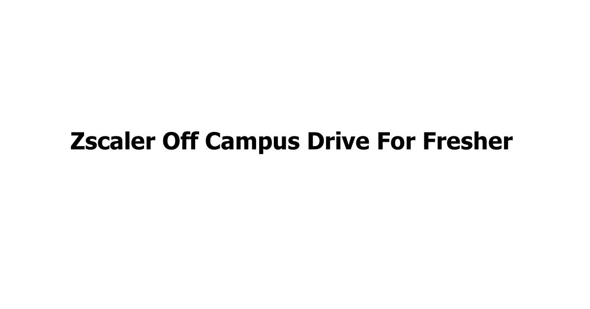 Zscaler Off Campus Drive For Fresher