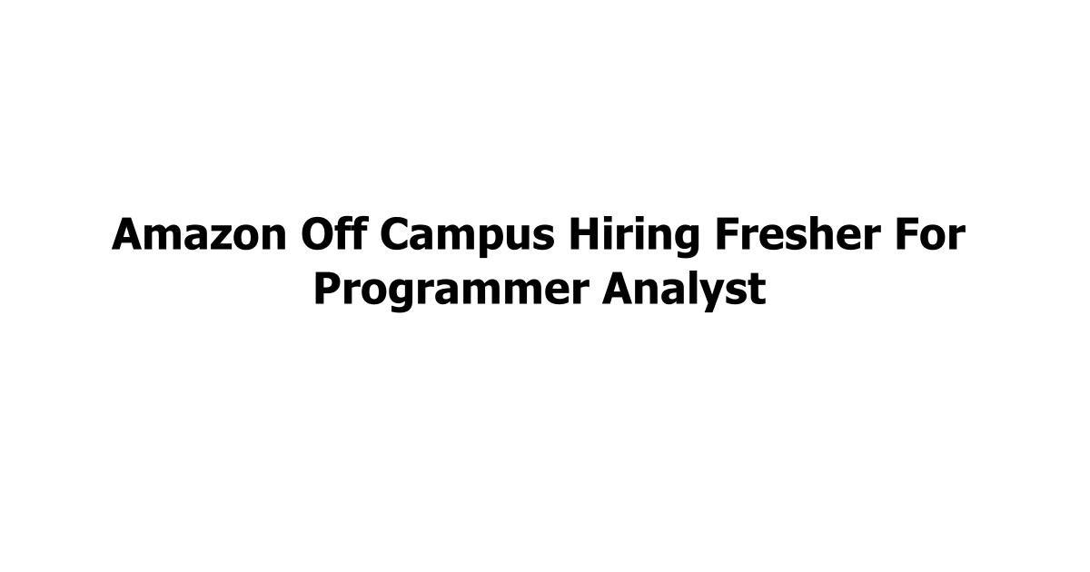 Amazon Off Campus Hiring Fresher For Programmer Analyst