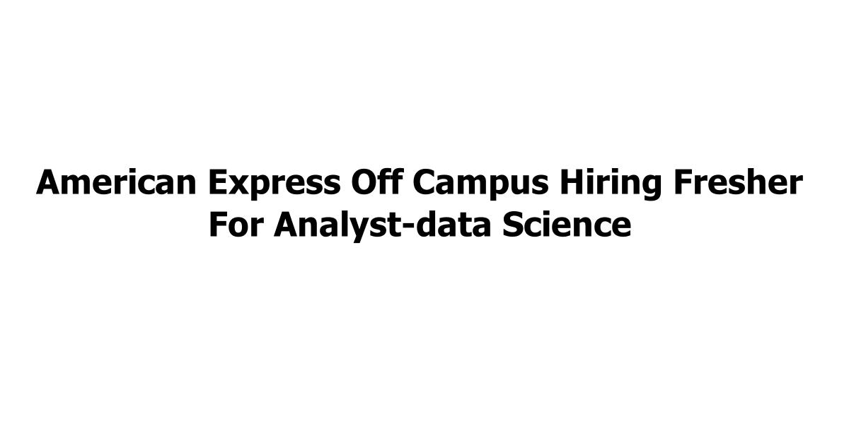 American Express Off Campus Hiring Fresher For Analyst-data Science