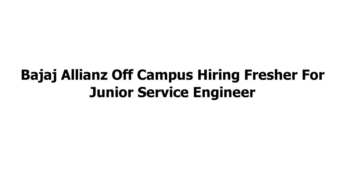 Bajaj Allianz Off Campus Hiring Fresher For Junior Service Engineer