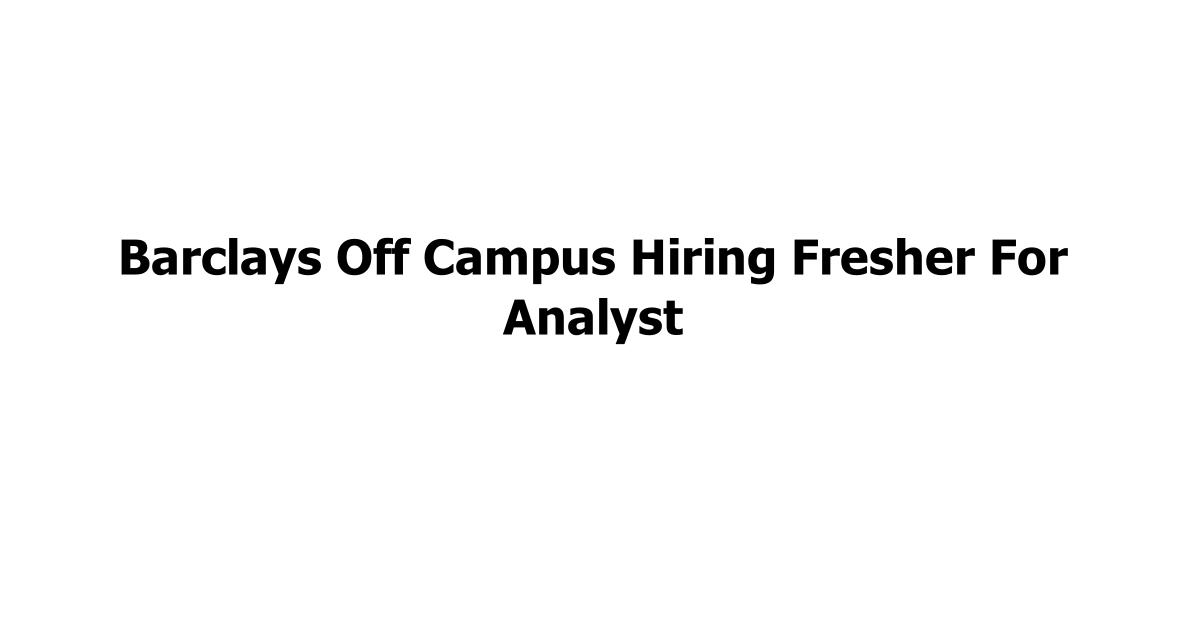 Barclays Off Campus Hiring Fresher For Analyst