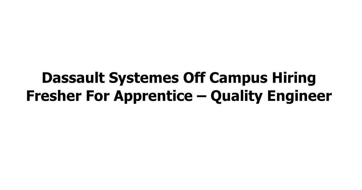 Dassault Systemes Off Campus Hiring Fresher For Apprentice – Quality Engineer