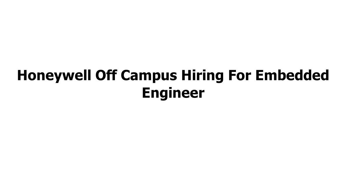 Honeywell Off Campus Hiring For Embedded Engineer