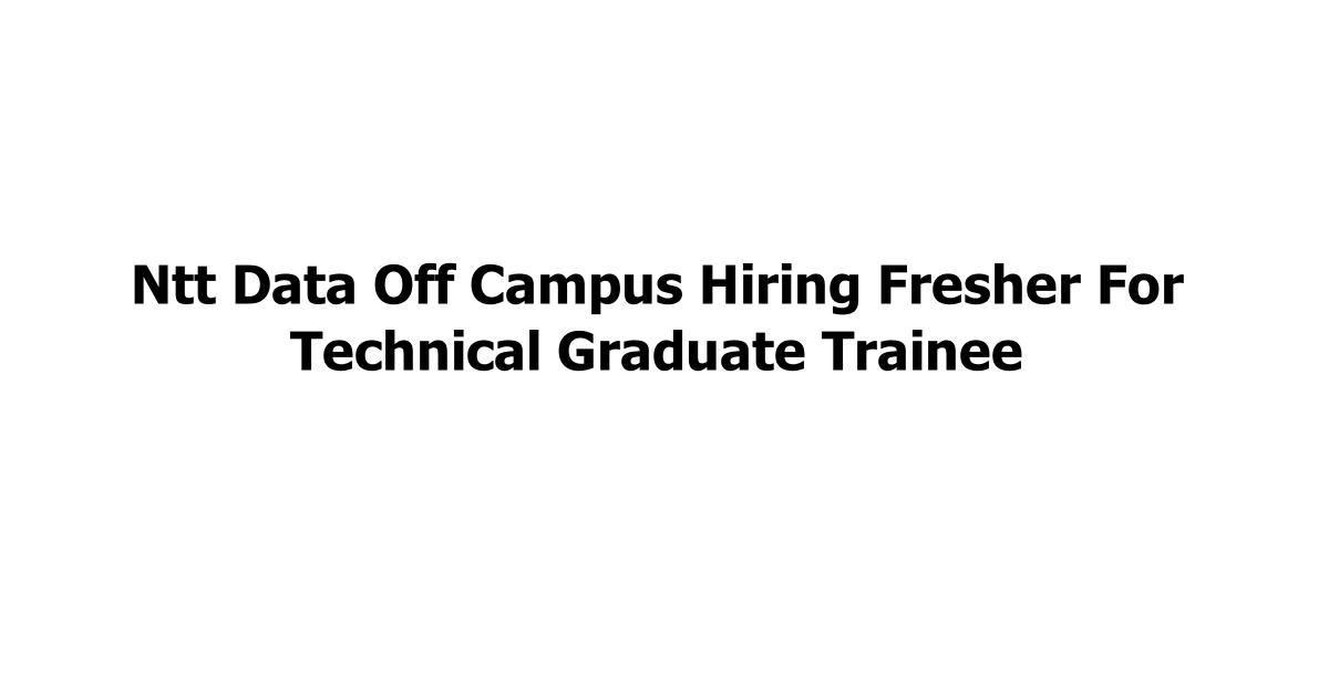 Ntt Data Off Campus Hiring Fresher For Technical Graduate Trainee