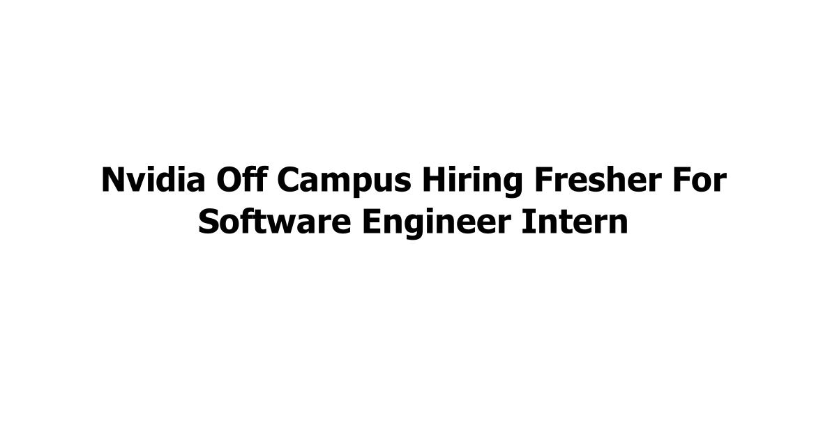 Nvidia Off Campus Hiring Fresher For Software Engineer Intern