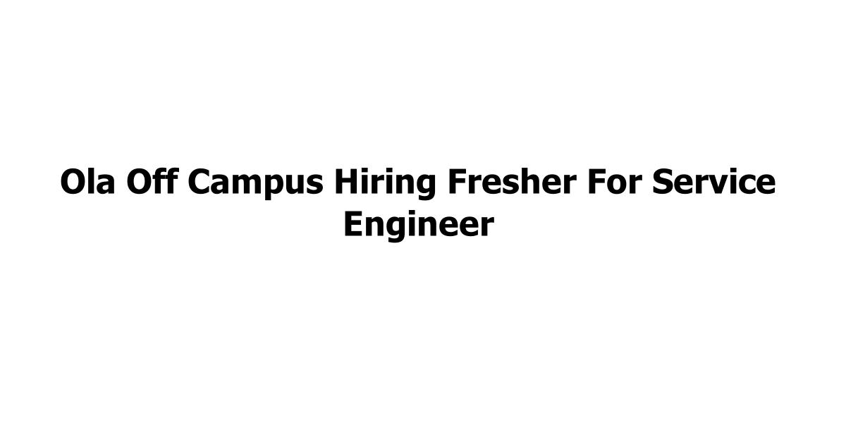 Ola Off Campus Hiring Fresher For Service Engineer