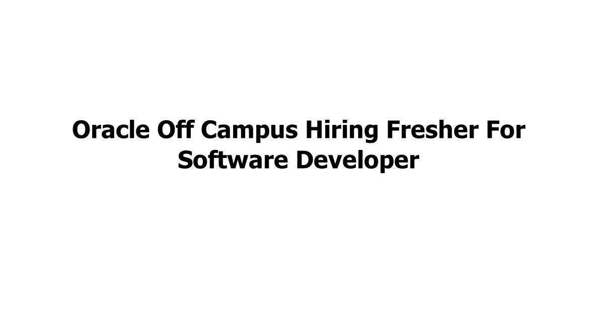 Oracle Off Campus Hiring Fresher For Software Developer