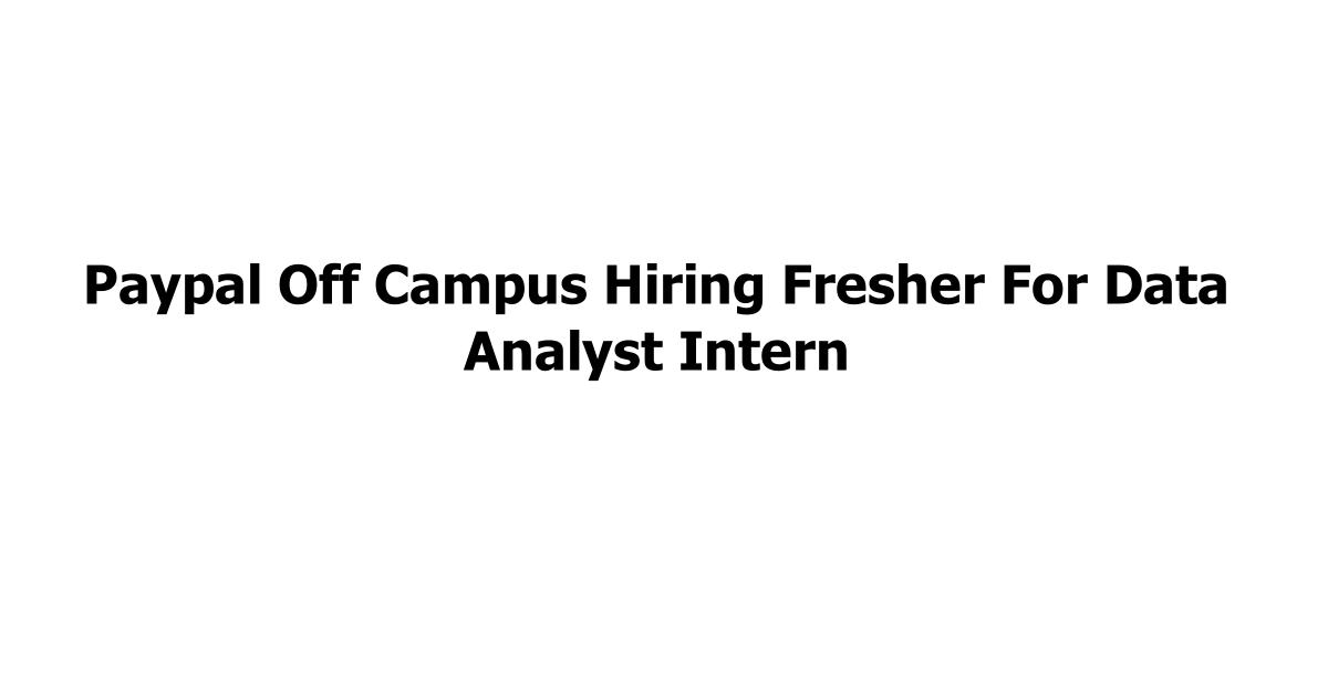 Paypal Off Campus Hiring Fresher For Data Analyst Intern