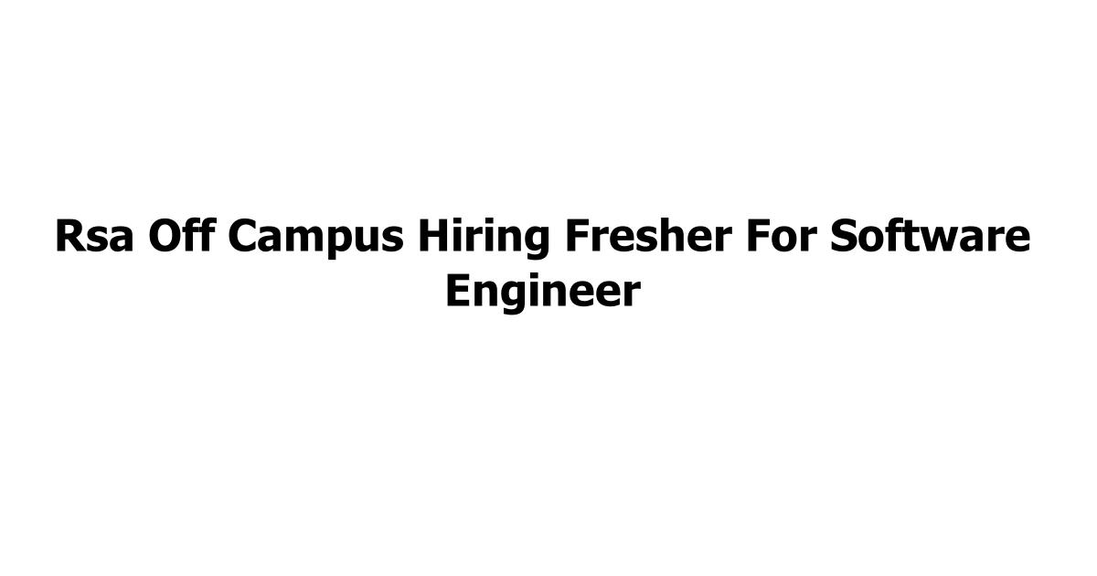 Rsa Off Campus Hiring Fresher For Software Engineer