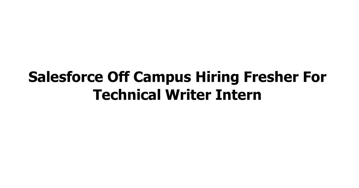 Salesforce Off Campus Hiring Fresher For Technical Writer Intern