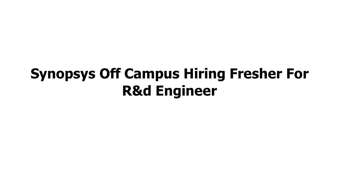 Synopsys Off Campus Hiring Fresher For R&d Engineer