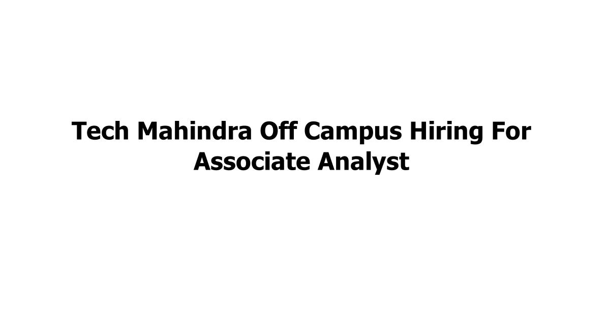 Tech Mahindra Off Campus Hiring For Associate Analyst