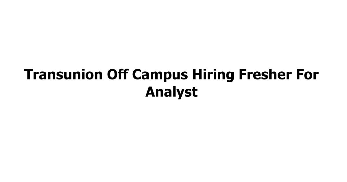 Transunion Off Campus Hiring Fresher For Analyst