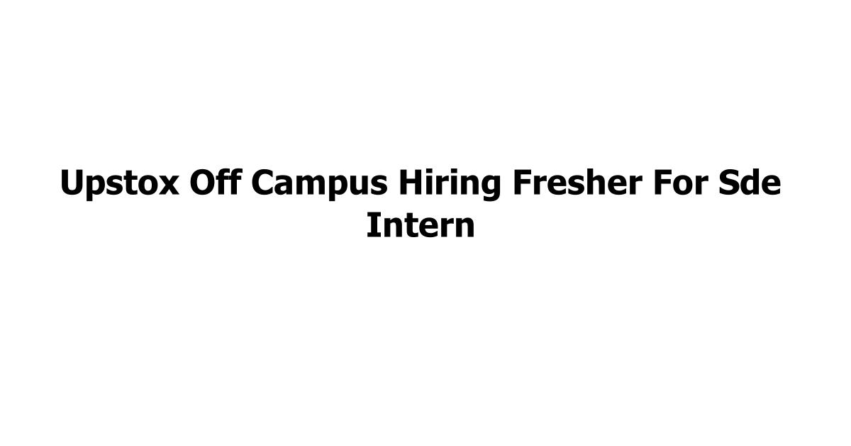 Upstox Off Campus Hiring Fresher For Sde Intern