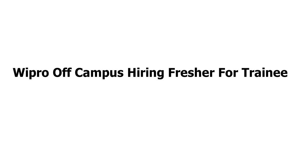 Wipro Off Campus Hiring Fresher For Trainee
