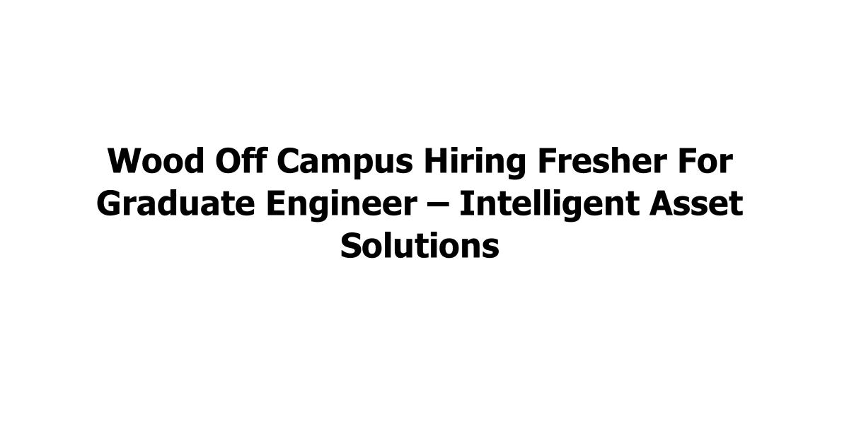 Wood Off Campus Hiring Fresher For Graduate Engineer – Intelligent Asset Solutions
